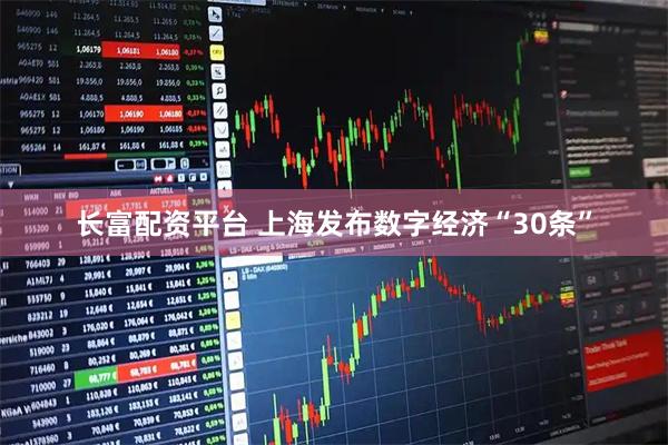 长富配资平台 上海发布数字经济“30条”